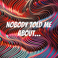 Nobody Told Me About…