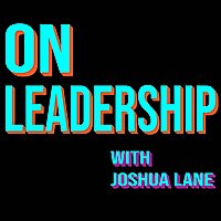 On Leadership with Joshua Lane