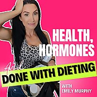 Health, Hormones & Done With Dieting