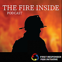 The Fire Inside Podcast - Peer Support for the First Responder Community