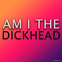 Am I The D******d?