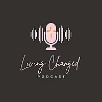 Living Changed Podcast