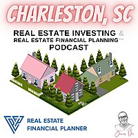 Charleston, SC Real Estate Investing & Real Estate Financial Planning™ Podcast