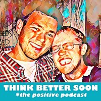 THINK BETTER SOON *the positive podcast