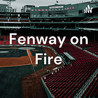 Fenway on Fire: Boston Red Sox Podcast