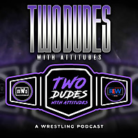 Two Dudes With Attitudes: A Wrestling Podcast