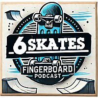 6Skates Fingerboard Podcast