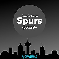 The SportsEthos San Antonio Spurs Podcast
