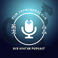 Zum Jasmindrachen - der Avatar-Podcast
