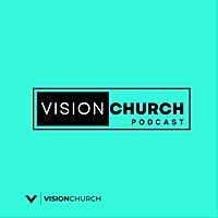 The Vision Church Podcast