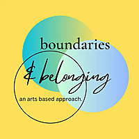 Boundaries & Belonging: An Arts-Based Approach