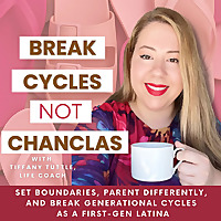 Break Cycles, Not Chanclas: Set boundaries with family, break generational cycles, and parent differ