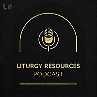 Liturgy Resources Podcast