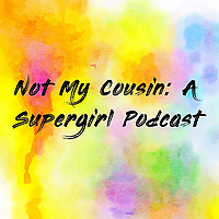 Not My Cousin: A Supergirl Podcast
