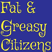 Fat & Greasy Citizens