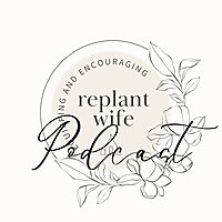 Replant Wife Podcast