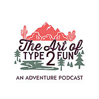 The Art of Type 2 Fun: An adventure podcast