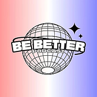 Be Better Podcast