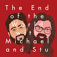 The End of the World with Michael and Stu