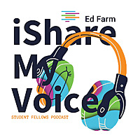 Ed Farm Student Fellows Podcast - iShare My Voice Challenge