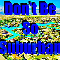 Don't Be So Suburban