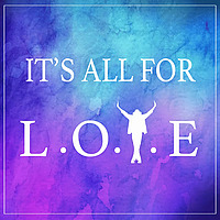 It's All For LOVE