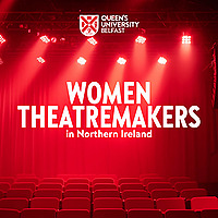 Queen's University Belfast - Women TheatreMakers