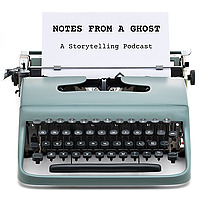 Notes from a Ghost -  A Storytelling Podcast