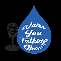 Water You Talking About Podcast
