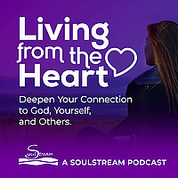 SoulStream, Living from the Heart Podcast