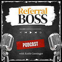 Referral Boss Podcast with Keith Goeringer
