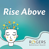 Rise Above: a Podcast From Rogers Behavioral Health