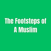 The Footsteps Of A Muslim