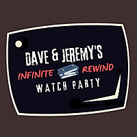 Dave and Jeremy's Infinite Rewind Watch Party