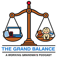 The Grand Balance:  A Working Grandmas Podcast