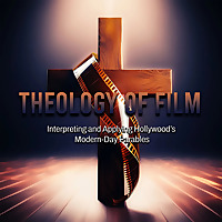 Theology of Film - Interpreting and Applying Hollywood's Modern-Day Parables