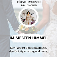 Im siebten Himmel- Der Podcast rund ums Brautkleid, den Bräutigamanzug und mehr.