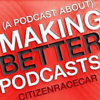 (A Podcast About) Making Better Podcasts