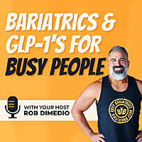 Bariatrics and GLP-1's for Busy People with Rob DiMedio