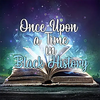 Once Upon A Time In Black History