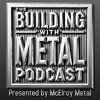 The Building with Metal Podcast   Presented by McElroy Metal