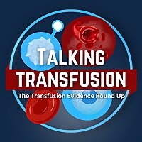 Talking Transfusion: The Transfusion Evidence Round-Up Podcast
