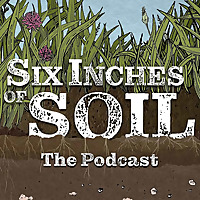 Six Inches of Soil - The Podcast