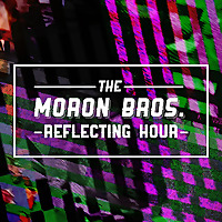 The Moron Bros. Reflecting Hour
