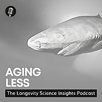 Aging Less: The Longevity Science Insights Podcast