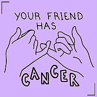 Your Friend Has Cancer