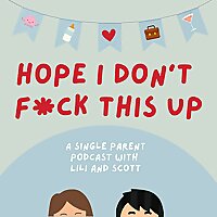 Hope I Don't Fuck This Up! A single parent podcast with Lili and Scott