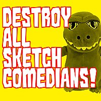 Destroy All Sketch Comedians!