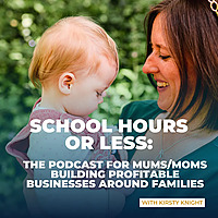 School Hours or Less: The Podcast for Mums & Moms Building Profitable Businesses Around Family Life