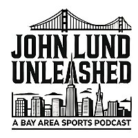 John Lund Unleashed: Another Bay Area Sports Podcast